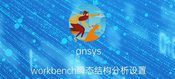 ansys workbench瞬态结构分析设置 如何在ansysworkbench中进行疲劳计算？